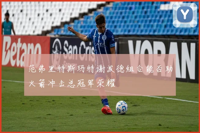 范弗里特斯玛特谢泼德组合能否助火箭冲击总冠军荣耀